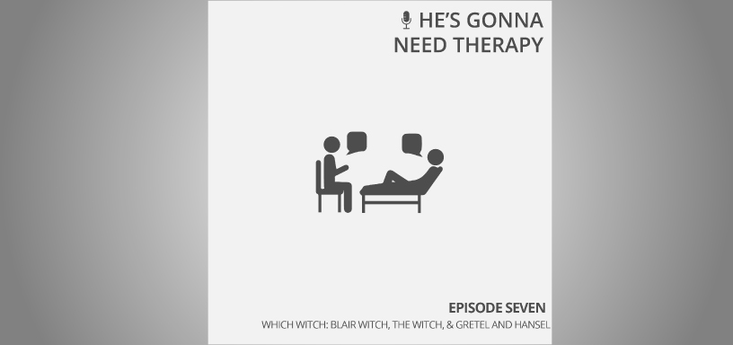 He’s Gonna Need Therapy – Episode 7: Which Witch